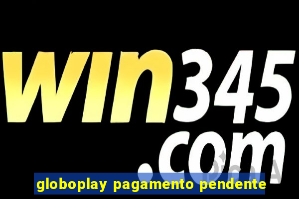 globoplay pagamento pendente